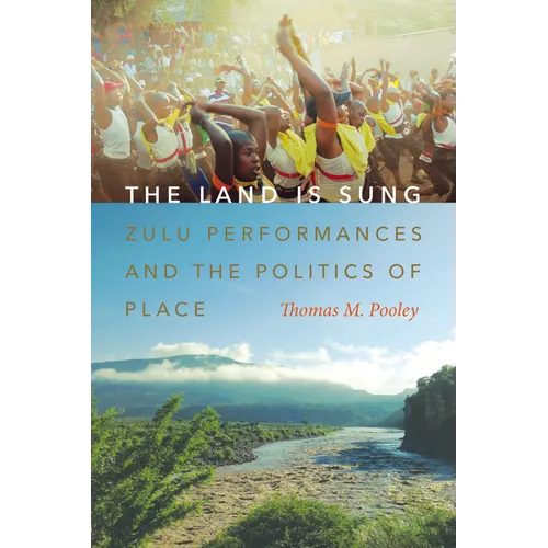 The Land Is Sung: Zulu Performances and the Politics of Place - Paperback
