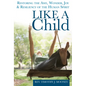 Like a Child: Restoring the Awe, Wonder, Joy & Resiliency of the Human Spirit - Paperback