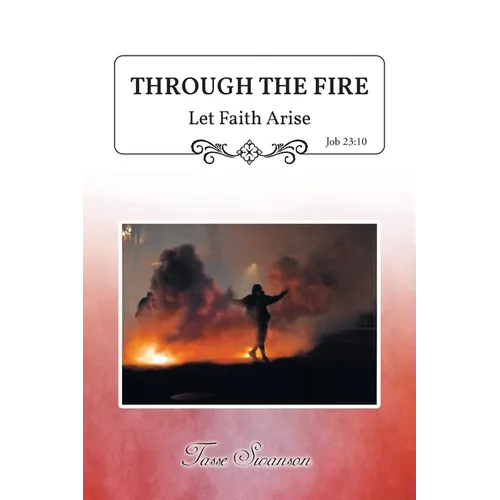 Through the Fire: Let Faith Arise: Job 23:10 - Paperback