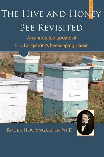 The Hive and the Honey Bee Revisited: An Annotated Update of Langstroth's Classic - Paperback