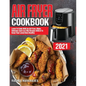 Air Fryer Cookbook 2021: Learn To Cook With An Air Fryer, Make Delicious And Less Oily Recipes With It To Keep Your Loved Ones Healthy - Paperback