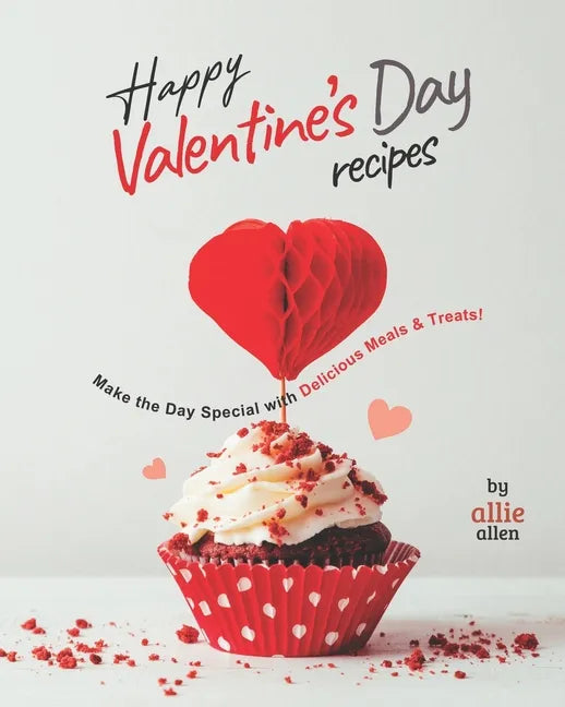 Happy Valentine's Day Recipes: Make the Day Special with Delicious Meals & Treats! - Paperback