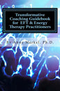 Transformative Coaching Guidebook for Eft & Energy Therapy Practitioners: Creating a Practice Curriculum to Support Your Clients to Thrive! - Paperback