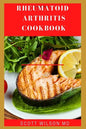 Rheumatoid Arthritis Cookbook: The Arthritis Diet Guide To Fight Fatigue, Flares And Relief Inflammation - Paperback