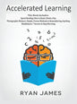 Accelerated Learning: 3 Books in 1 - Photographic Memory: Simple, Proven Methods to Remembering Anything, Speed Reading: How to Read a Book a Day, Min - Hardcover