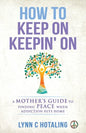 How to Keep On Keepin' On: A Mother's Guide to Finding Peace When Addiction Hits Home - Paperback