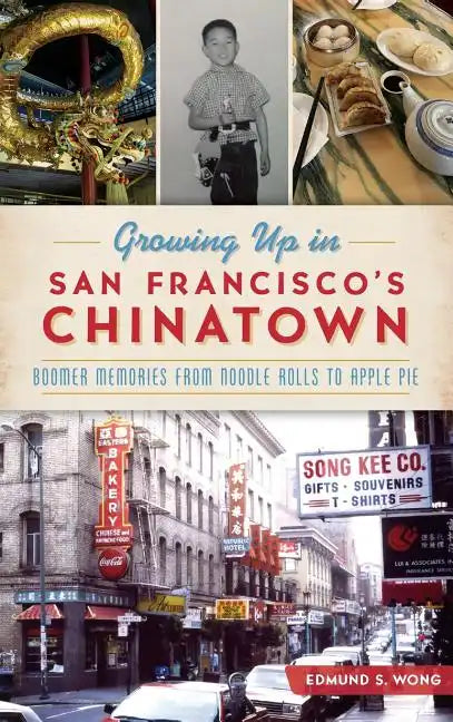 Growing Up in San Francisco's Chinatown: Boomer Memories from Noodle Rolls to Apple Pie - Hardcover