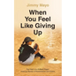 When You Feel Like Giving Up: The Heart of a Softball Player: Inspiring Stories of Perseverance and Victory - Paperback