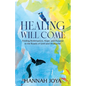 Healing Will Come: Finding Redemption, Hope, and Purpose in the Roads of Grief and Heartache - Paperback