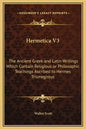 Hermetica V3: The Ancient Greek and Latin Writings Which Contain Religious or Philosophic Teachings Ascribed to Hermes Trismegistus - Hardcover