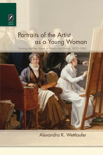 Portraits of the Artist as a Young Woman: Painting and the Novel in France and Britain, 1800-1860 - Paperback