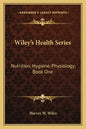 Wiley's Health Series: Nutrition, Hygiene, Physiology; Book One - Paperback