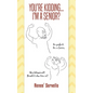 You're Kidding... I'm A Senior? - Paperback