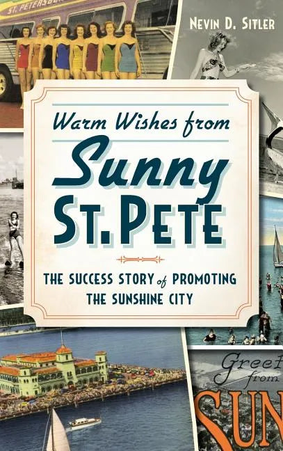 Warm Wishes from Sunny St. Pete: The Success Story of Promoting the Sunshine City - Hardcover