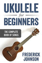 Ukulele For Beginners: The Complete Book of Songs - Paperback