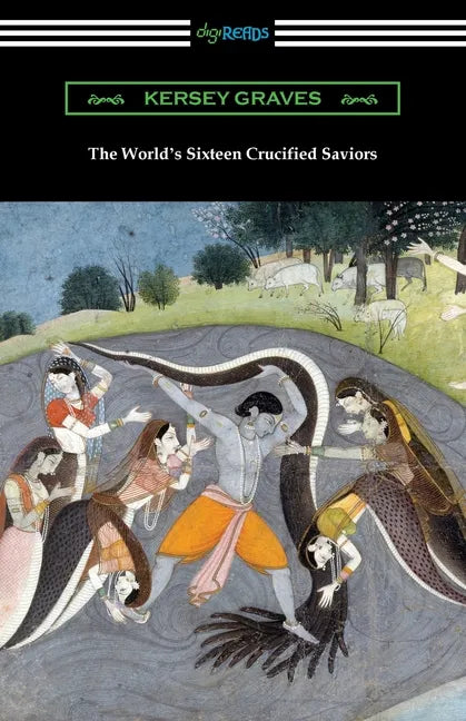 The World's Sixteen Crucified Saviors: or, Christianity Before Christ - Paperback