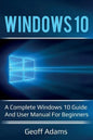 Windows 10: A complete Windows 10 guide and user manual for beginners! - Paperback