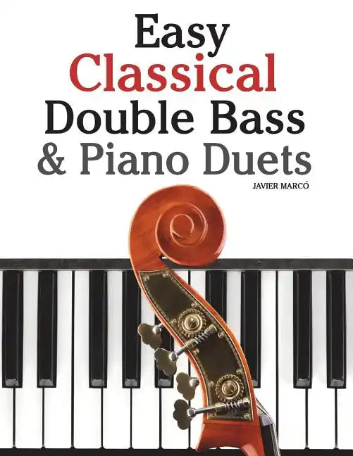 Easy Classical Double Bass & Piano Duets: Featuring Music of Brahms, Handel, Pachelbel and Other Composers - Paperback