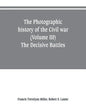 The photographic history of the Civil war (Volume III) The Decisive Battles - Paperback