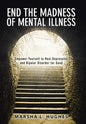 End the Madness of Mental Illness: Empower Yourself to Heal Depression and Bipolar Disorder for Good - Hardcover