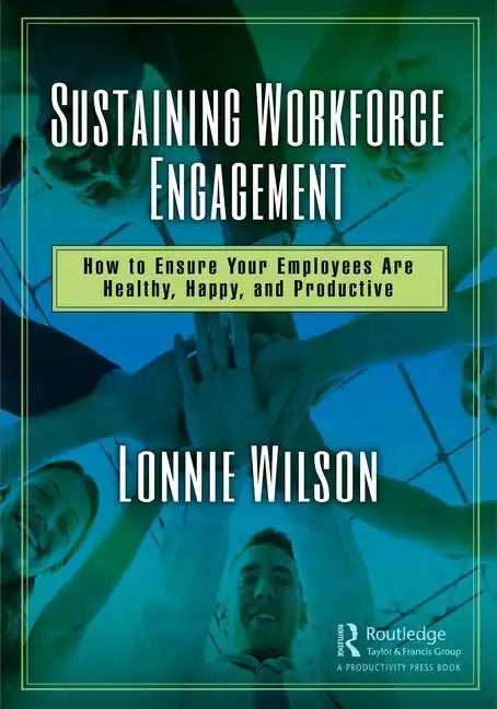 Sustaining Workforce Engagement: How to Ensure Your Employees Are Healthy, Happy, and Productive - Hardcover