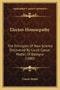 Electro-Homoepathy: The Principles of New Science Discovered by Count Caesar Mattei, of Bologna (1880) - Paperback