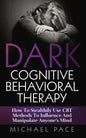 Dark Cognitive Behavioral Therapy: How To Stealthily Use CBT Methods To Influence And Manipulate Anyone's Mind - Paperback