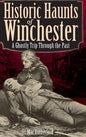 Historic Haunts of Winchester: A Ghostly Trip Though the Past - Hardcover