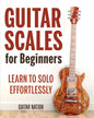 Guitar Scales for Beginners: Learn to Solo Effortlessly - Paperback