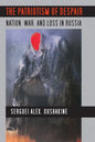 The Patriotism of Despair: Nation, War, and Loss in Russia - Paperback