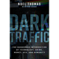 Dark Traffic: The Dangerous Intersection of Technology, Crime, Money, Sex, and Humanity - Hardcover