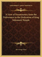 A View of Freemasonry from the Deliverance to the Dedication of King Solomon's Temple - Hardcover