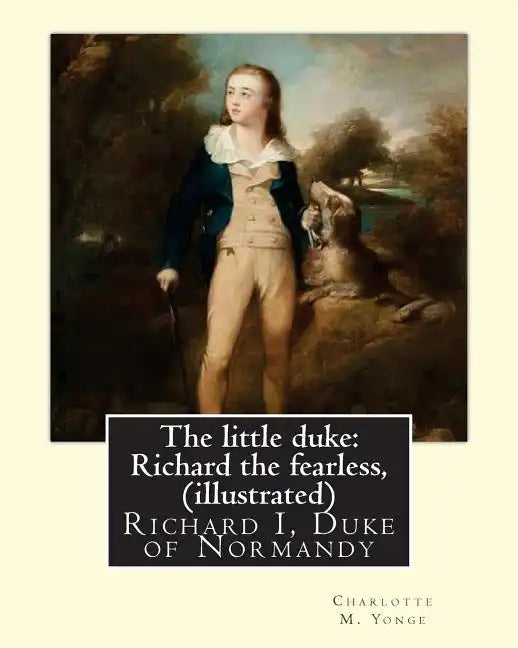 The little duke: Richard the fearless, By Charlotte M. Yonge (illustrated): (World's Classics) Richard I, Duke of Normandy, ca. 932-996 - Paperback