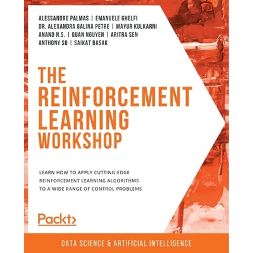 The Reinforcement Learning Workshop: Learn how to apply cutting-edge reinforcement learning algorithms to a wide range of control problems - Paperback