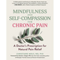 Mindfulness and Self-Compassion for Chronic Pain: A Doctor's Prescription for Natural Pain Relief - Paperback