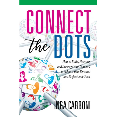 Connect the Dots: How to Build, Nurture, and Leverage Your Network to Achieve Your Personal and Professional Goals - Paperback