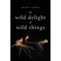 The Wild Delight of Wild Things - Paperback