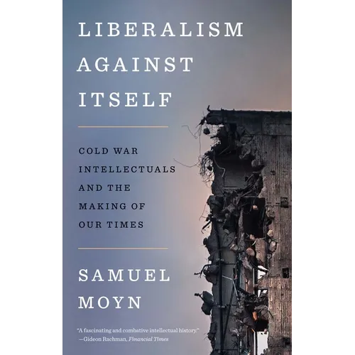 Liberalism Against Itself: Cold War Intellectuals and the Making of Our Times - Paperback