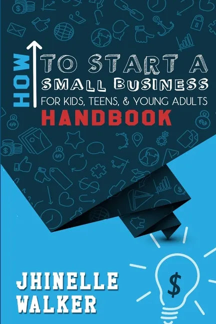 How To Start A Small Business For Kids, Teens, And Young Adults Handbook - Paperback