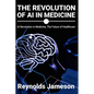 The Revolution of AI in Medicine: AI Revolution in Medicine, The Future of Healthcare - Paperback