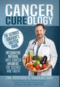Cancer Cureology: The Ultimate Survivor's Holistic Guide: Integrative, Natural, Anti-Cancer Answers: The Science And Truth - Hardcover