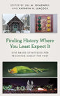Finding History Where You Least Expect It: Site-Based Strategies for Teaching about the Past - Paperback