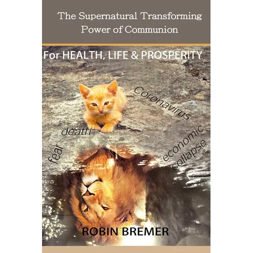 The Supernatural Transforming Power of Communion: For Health, Life & Prosperity - Paperback