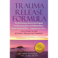 TRAUMA RELEASE FORMULA...Living in Joy Without Drugs or Therapy: The Revolutionary Step-byStep Program for Eliminating Effects of Childhood Abuse, Tra - Paperback