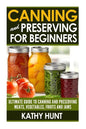 Canning and Preserving For Beginners: Ultimate Guide For Canning and Preserving Meats, Vegetables, Fruits and Jams - Paperback