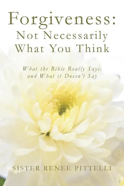Forgiveness: Not Necessarily What You Think: What the Bible Really Says, and What it Doesn't Say - Paperback