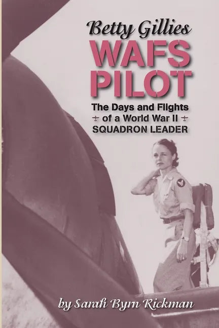 Betty Gillies WAFS Pilot: The Days and Flights of a World War II Squadron Leader - Paperback