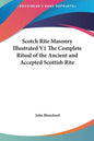 Scotch Rite Masonry Illustrated V1 the Complete Ritual of the Ancient and Accepted Scottish Rite - Hardcover