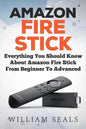 Amazon Fire Stick: Everything You Should Know About Amazon Fire Stick From Beginner To Advanced - Paperback