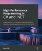 High-Performance Programming in C# and .NET: Understand the nuts and bolts of developing robust, faster, and resilient applications in C# 10.0 and .NE - Paperback